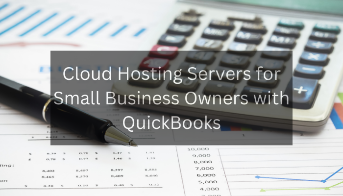 Cloud Hosting Servers for Small Business Owners with QuickBooks