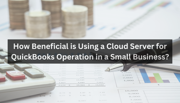 How Beneficial is Using a Cloud Server for QuickBooks Operation in a Small Business