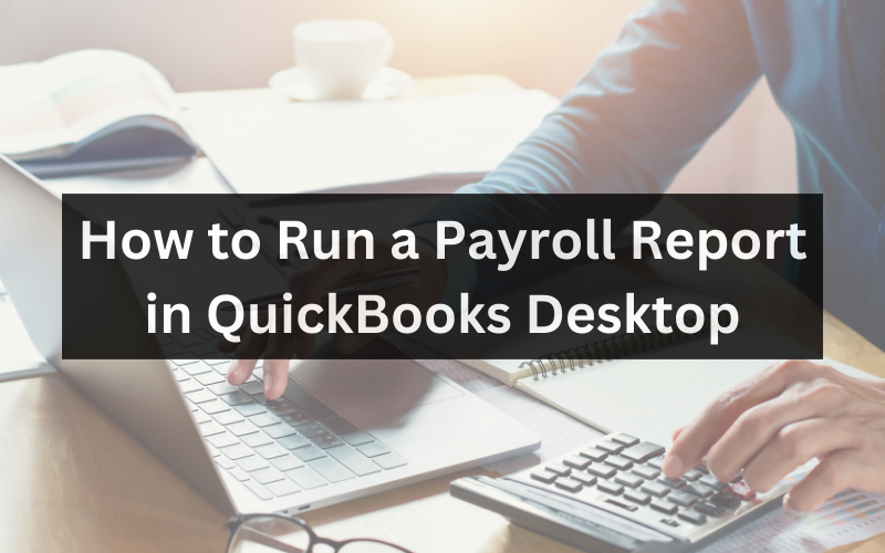 How to Run a Payroll Report in QuickBooks Desktop