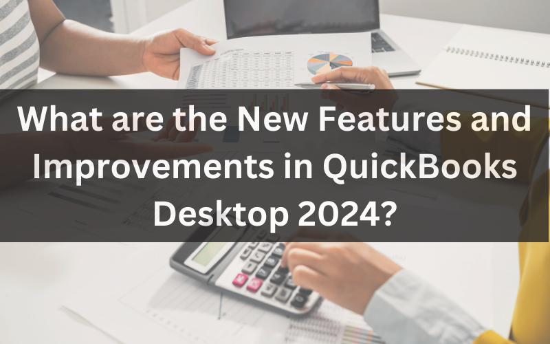 What are the New Features and Improvements in QuickBooks Desktop 2024